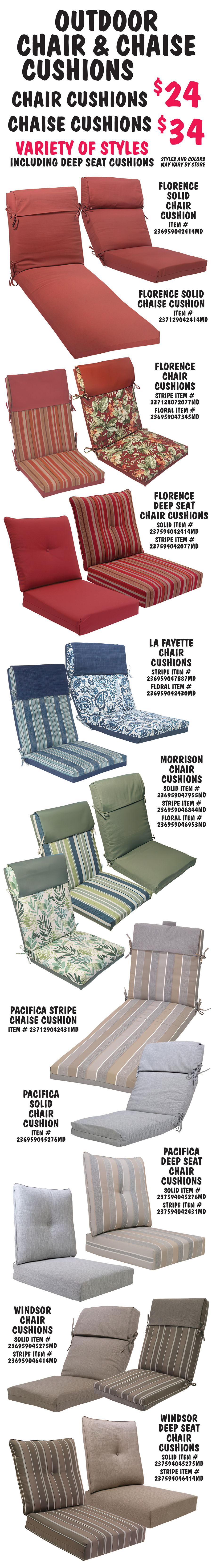 Outdoor Chair and Chaise Cushions, chair cushions $24, chaise cushions $34, variety of styles including deep seat cushions, styles and colors may vary by store. Dark red Florence chair cushion item number 236959042414MD, Florence chaise cushion item number 237129042414M, Florence striped and floral chair cushions stripe item number 237128072077MD and floral item number 236959047345MD, and Florence deep seat chair cushions solid item number 237594042414MD and stripe item number 237594042077MD. Dark and light blue LaFayette chair cushions stripe item number 236959047887MD and floral item number 236959042430MD. Green and blue Morrison chair cushions solid item number 236959047955MD, stripe item number 236959046844MD, and floral item number 236959046953MD. Grey and tan Pacifica stripe chaise cushion item number 237129042431MD, Pacifica solid chair cushion item number 236959045276MD, and Pacifica deep seat chair cushions solid item number 237594045276MD and stripe item number 237594042431MD. Brown and taupe Windsor chair cushions solid item number 236959045275MD and stripe item number 236959046414MD, and Windsor deep seat chair cushions solid item number 237594045275MD and stripe item number 237594046414MD.