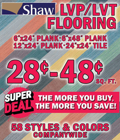 Shaw L V T and L V P Flooring 28 cents to 48 cents a square foot, super deal, the more you buy, the more you save! 58 styles and colors companywide, 6 inch by 24 inch plank, 6 inch by 48 inch plank, 12 inch by 24 inch plank, and 24 inch by 24 inch tile.