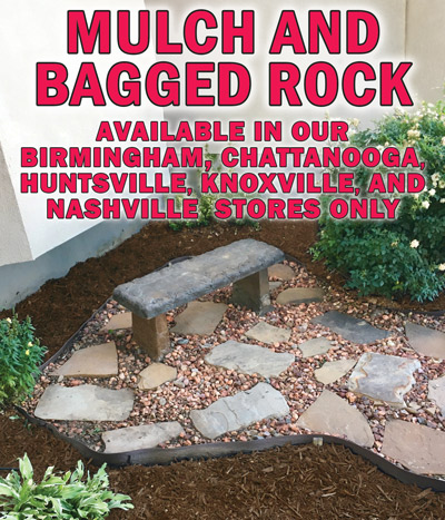 Mulch and Bagged Rock available in our Birmingham, Chattanooga, Huntsville, Knoxville, and Nashville stores only